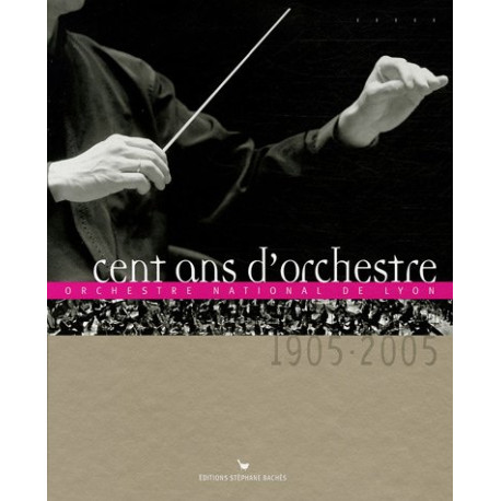 Cent ans d'orchestre : Orchestre national de Lyon 1905-2005