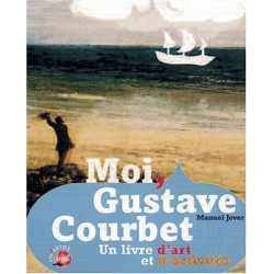 MOI GUSTAVE COURBET. Un livre d'art et d'activités