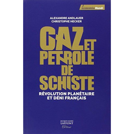 Gaz et pétrole de schiste: Révolution planétaire et déni français