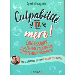 Culpabilité ta mère !: Confessions d'une maman d'aujourd'hui pour...