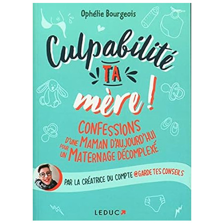 Culpabilité ta mère !: Confessions d'une maman d'aujourd'hui pour...