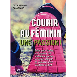 Courir au féminin une passion !: Guide pour toutes les femmes qui...