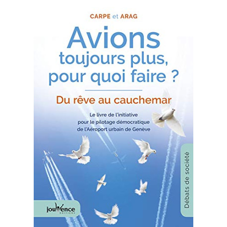 Avions toujours plus pour quoi faire ? : Du rêve au cauchemar - Le...