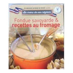 Au menu de nos régions n°6 - FONDUE SAVOYARDE et RECETTES AU FROMAGE