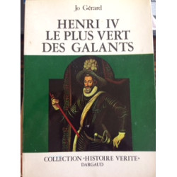 HENRI IV LE PLUS VERT DES GALANTS - COLLECTION HISTOIRE VERITE