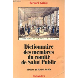 Dictionnaire des membres du Comité de Salut Public : Dictionnaire...