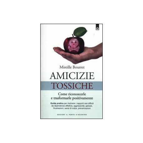 Amicizie tossiche. Come riconoscerle e trasformarle positivamente