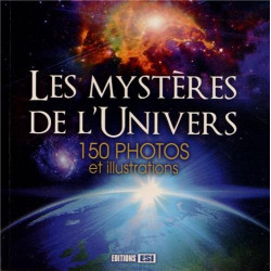 Les mystères de l'univers : 150 photos et illustrations