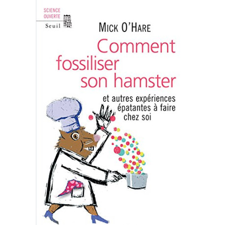 Comment fossiliser son hamster. Et autres expériences épatantes à...