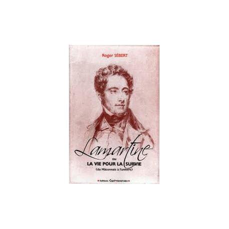 LAMARTINE OU LA VIE POUR LA SURVIE (du Mâconnais à l'univers)