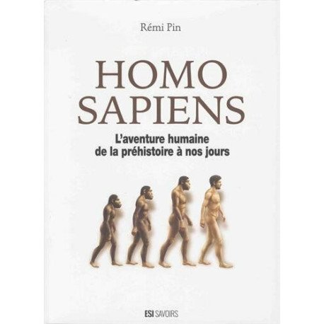 HOMO SAPIENS. L' AVENTURE HUMAINE DE LA PREHISTOIRE A NOS JOURS