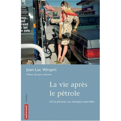 La vie après le pétrole. De la pénurie aux énergies nouvelles