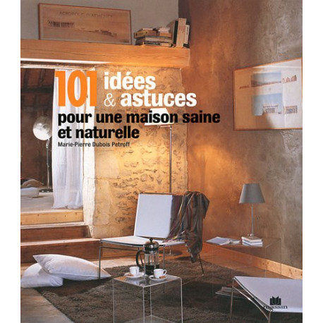 101 idées et astuces pour une maison saine et naturelle