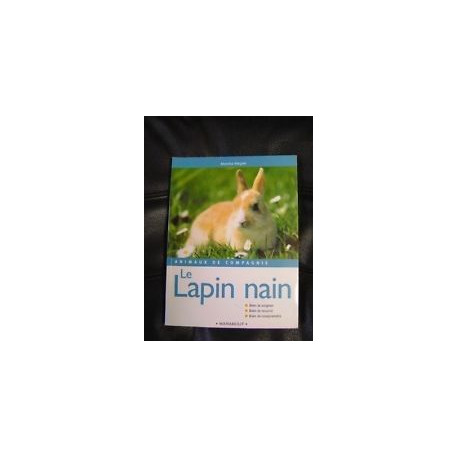 Le lapin nain : Bien le soigner bien le nourrir bien le comprendre