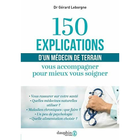 150 explications d'un médecin de terrain: Vous accompagner pour...