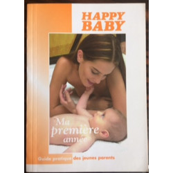 HAPPY BABY - MA PREMIERE ANNEE - GUIDE PRATIQUE DES JEUNE PARENTS