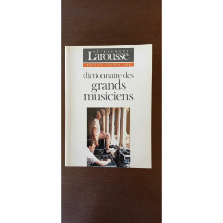 Arts et Littérature Dictionnaire des grands musiciens larousse