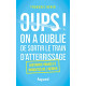 Oups ! On a oublié de sortir le train d'atterrissage: Histoires...