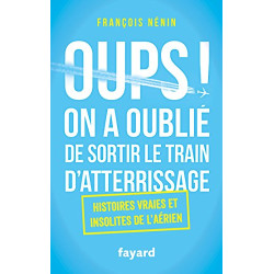 Oups ! On a oublié de sortir le train d'atterrissage: Histoires...