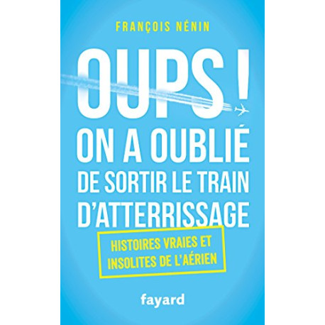 Oups ! On a oublié de sortir le train d'atterrissage: Histoires...