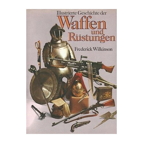 Frederick Wilkinson Illustrierte GESCHICHTE DER WAFFEN und...