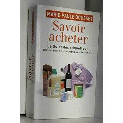 Savoir acheter le guide des étiquettes: alimentaire vin cosmétique...