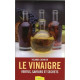 Le vinaigre - Vertus saveurs et secrets