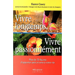 Vivre longtemps Vivre passionnément - Plus de 75 façons d'apporter...