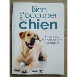 Bien s'occuper de son chien l'éduquer le comprendre le soigner ESI