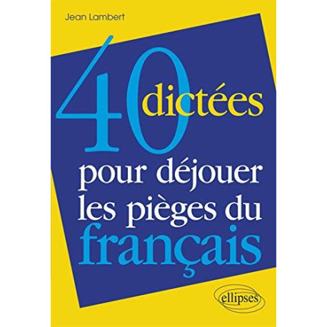 40 dictées pour déjouer les pièges du français