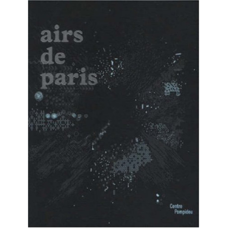 Airs de Paris : Exposition présentée au Centre Pompidou galerie 1...