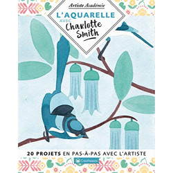 L'aquarelle avec Charlotte Smith - 20 projets en pas-à-pas avec...