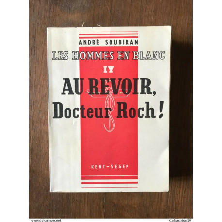 ANDRE SOUBIRAN - LES HOMMES EN BLANC IV AU REVOIR DOCTEUR ROCH