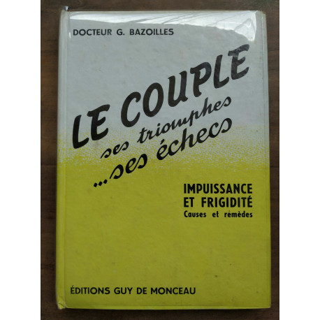 Docteur g bazoilles Le couple ses triomphes ses échecs Guy de monceau