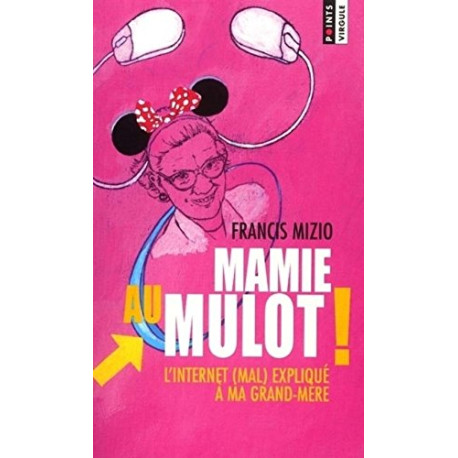 Mamie au mulot ! L'Internet (mal) expliqué à ma grand-mère