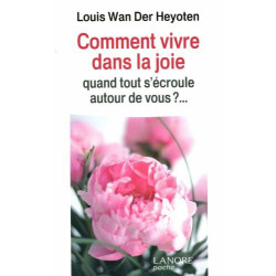 Comment vivre dans la joie: Quand tout s'écroule autour de vous