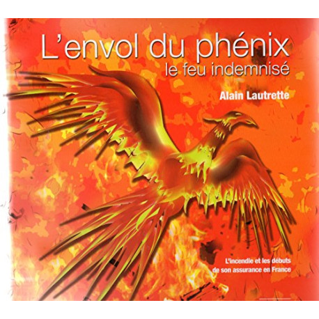 L'envol du phoenix : Le feu indemnisé. L'incendie et les débuts de...