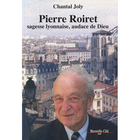 Pierre Roiret sagesse lyonnaise audace de Dieu