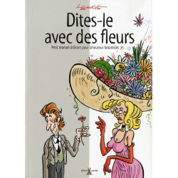 Dites-le avec des fleurs : Petit manuel délirant pour amoureux...