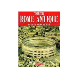 TOUTE ROME ANTIQUE - HIER ET AUJOURD'HUI