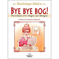 Bye Bye Bog ! Chroniques d'un blogue qui débogue