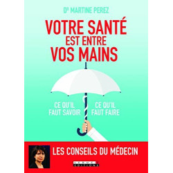 Votre santé est entre vos mains : Ce qu'il faut savoir ce qu'il...