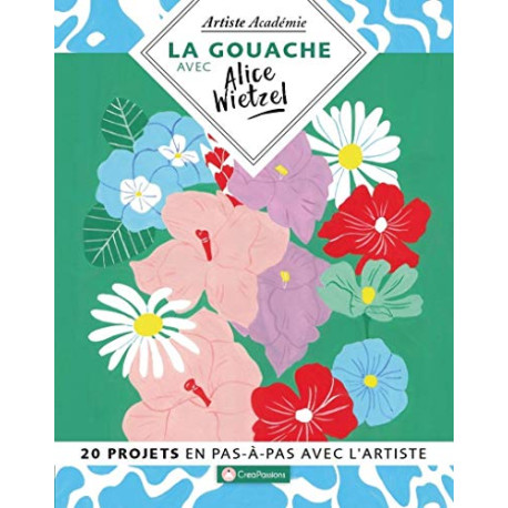 La gouache avec Alice Wietzel - 20 projets en pas-à-pas avec l'artiste