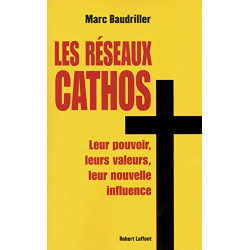 Les réseaux cathos : Leur pouvoir leurs valeurs leur nouvelle...