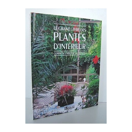 LE GRAND LIVRE DES PLANTES D'INTERIEUR Comment embellir sa maison