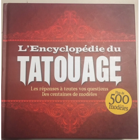 L'ENCYCLOPEDIE DU TATOUAGE - LES REPONSES A TOUTES VOS QUESTIONS -...