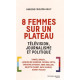 8 femmes sur un plateau. Télévision journalisme et politique