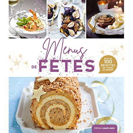 Menus de fêtes : Plus de 100 Recettes de l'apéro au dessert