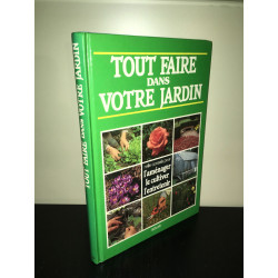 TOUT FAIRE DANS VOTRE JARDIN 1000 conseils AMENAGER CULTIVER...