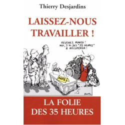 Laissez-nous travailler ! : La folie des 35 heures